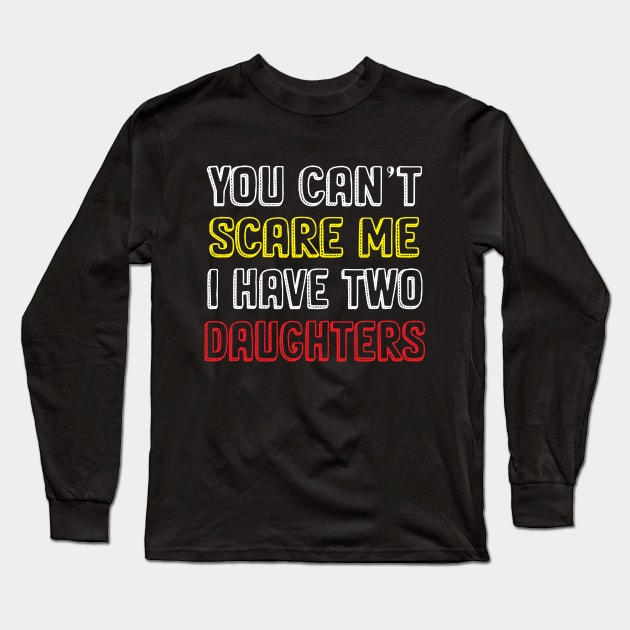 You Can't Scare Me I Have Two Daughters, 2 Daughters Funny Gift Idea For Dad and Mom. Long Sleeve T-Shirt by kirayuwi